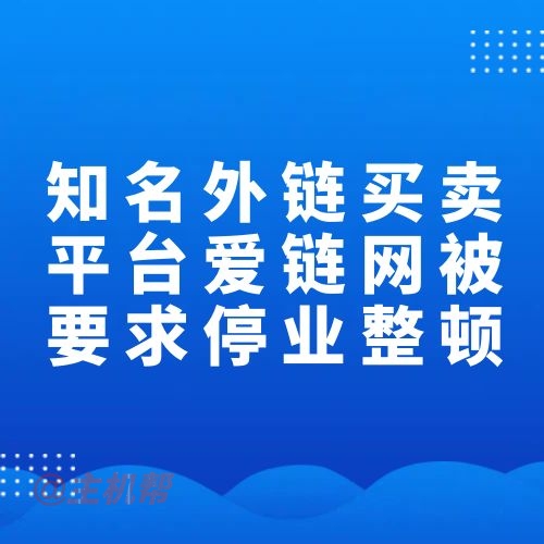 知名外鏈買賣平臺(tái)愛鏈網(wǎng)被要求停業(yè)整頓